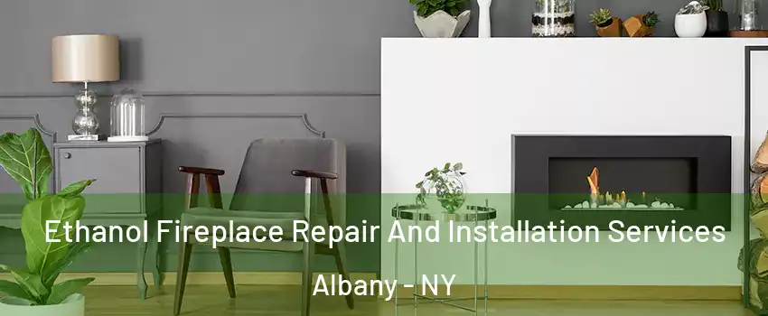  Ethanol Fireplace Repair And Installation Services Albany - NY