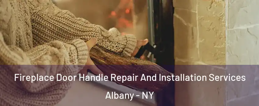  Fireplace Door Handle Repair And Installation Services Albany - NY