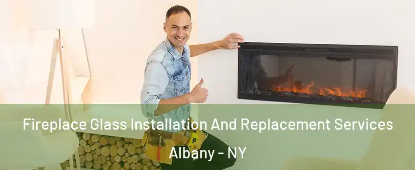  Fireplace Glass Installation And Replacement Services Albany - NY