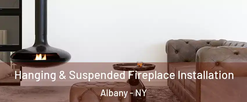  Hanging & Suspended Fireplace Installation Albany - NY
