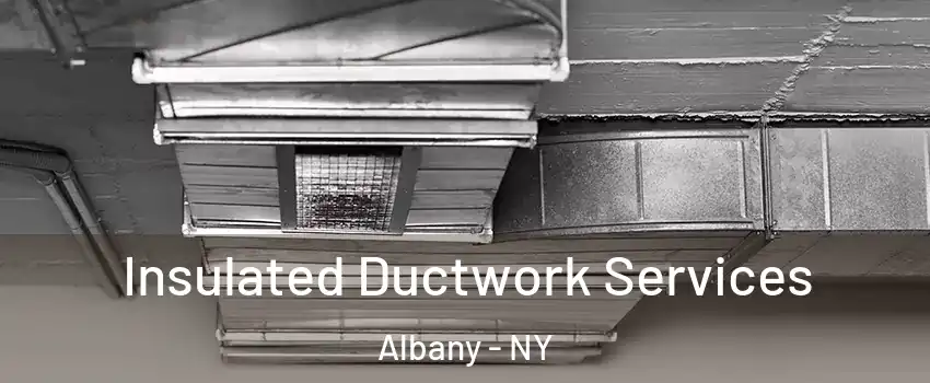  Insulated Ductwork Services Albany - NY