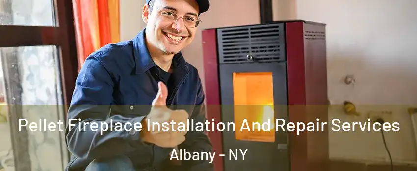  Pellet Fireplace Installation And Repair Services Albany - NY
