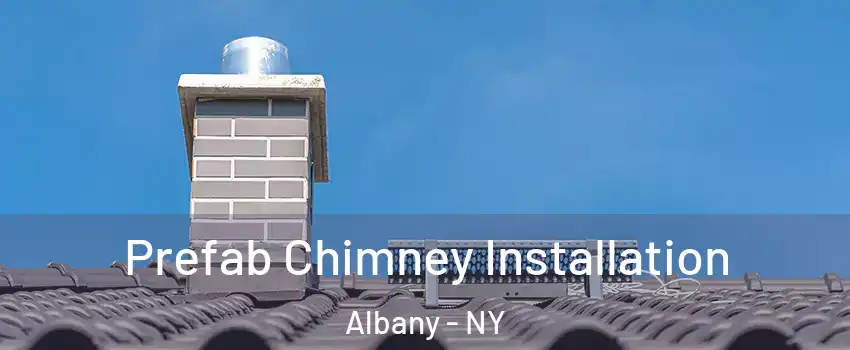  Prefab Chimney Installation Albany - NY