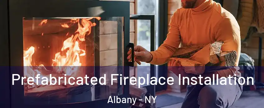  Prefabricated Fireplace Installation Albany - NY