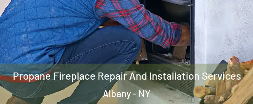  Propane Fireplace Repair And Installation Services Albany - NY